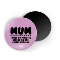 Funny Mothers Day Mum I Need 20 Minutes Where No One Comes Near Me Magnet