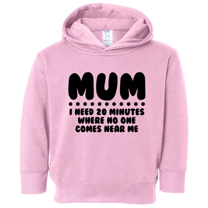 Funny Mothers Day Mum I Need 20 Minutes Where No One Comes Near Me Toddler Hoodie