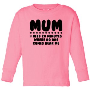 Funny Mothers Day Mum I Need 20 Minutes Where No One Comes Near Me Toddler Long Sleeve Shirt