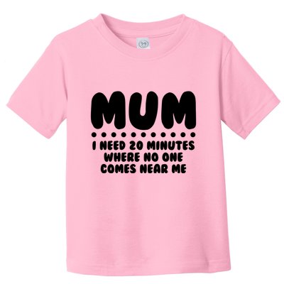 Funny Mothers Day Mum I Need 20 Minutes Where No One Comes Near Me Toddler T-Shirt