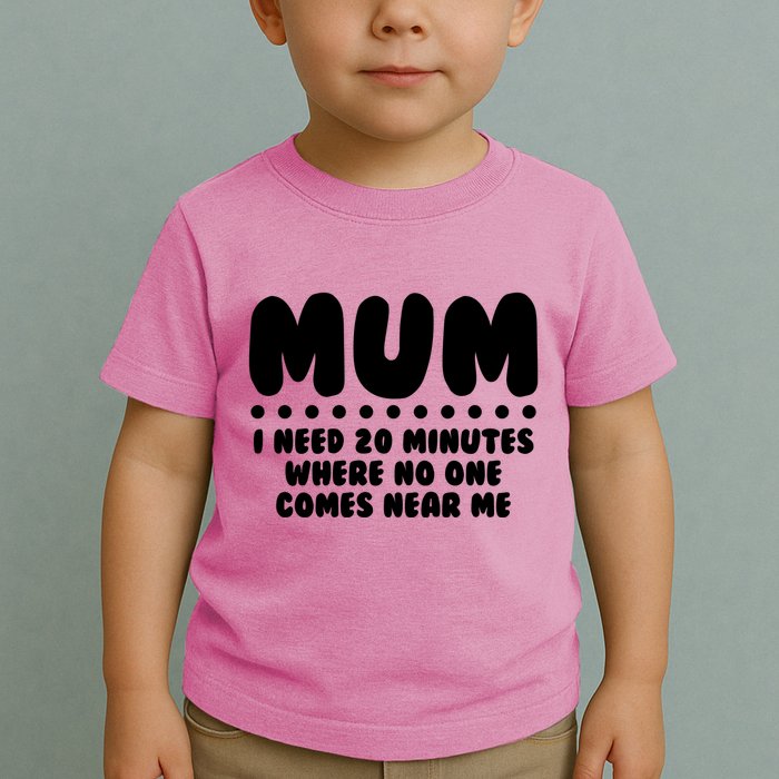 Funny Mothers Day Mum I Need 20 Minutes Where No One Comes Near Me Toddler T-Shirt