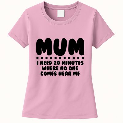 Funny Mothers Day Mum I Need 20 Minutes Where No One Comes Near Me Womens T-Shirt