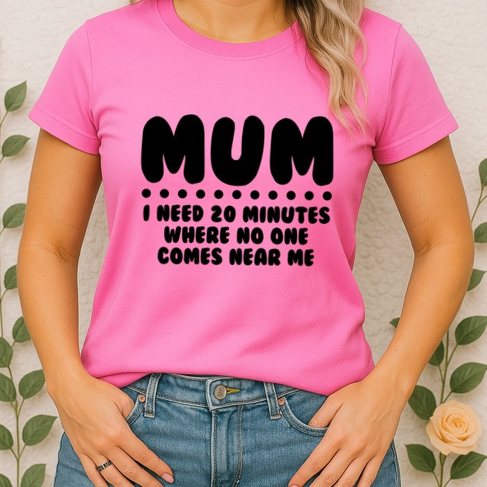 Funny Mothers Day Mum I Need 20 Minutes Where No One Comes Near Me Womens T-Shirt