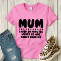 Funny Mothers Day Mum I Need 20 Minutes Where No One Comes Near Me Womens T-Shirt