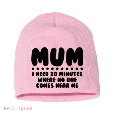 Funny Mothers Day Mum I Need 20 Minutes Where No One Comes Near Me Short Acrylic Beanie