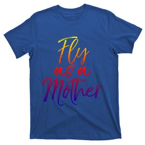 Funny Mother's Day Quote For Mom Saying Cute Fly As A Mother Gift T-Shirt