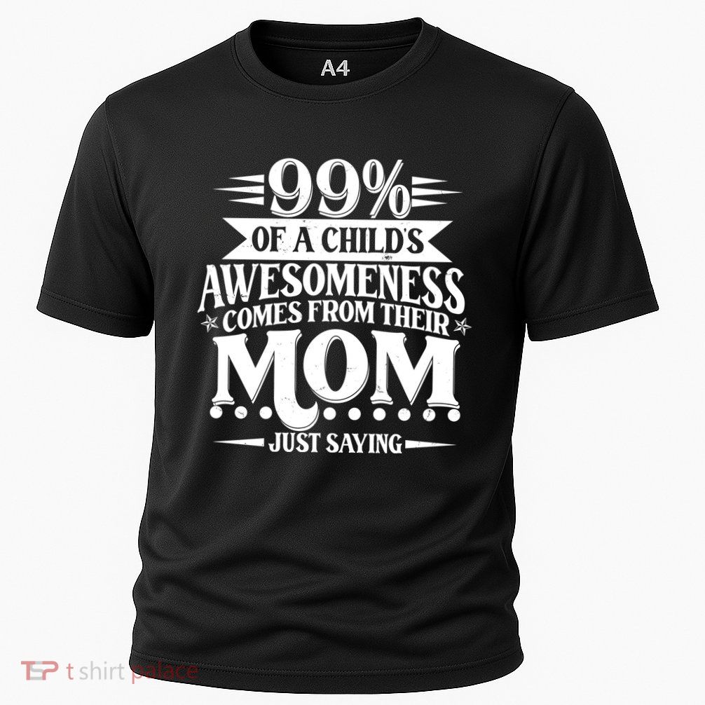 Funny Mothers Day 99 Percent Of A Childs Awesomeness Comes From Their Mom Performance Shirt