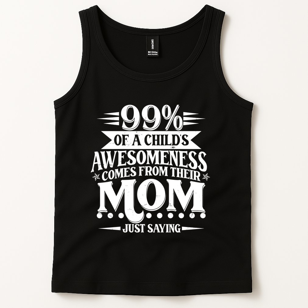 Funny Mothers Day 99 Percent Of A Childs Awesomeness Comes From Their Mom Tank Top