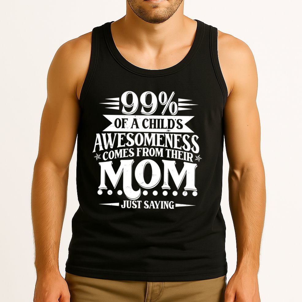 Funny Mothers Day 99 Percent Of A Childs Awesomeness Comes From Their Mom Tank Top