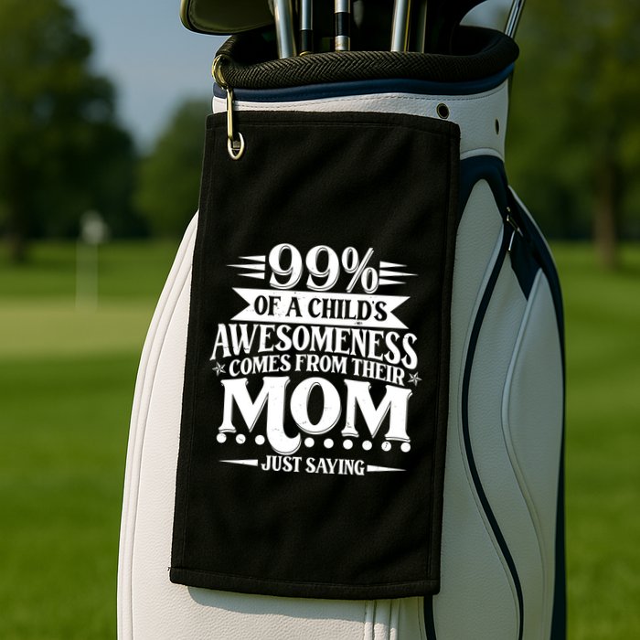 Funny Mothers Day 99 Percent Of A Childs Awesomeness Comes From Their Mom Golf Towel