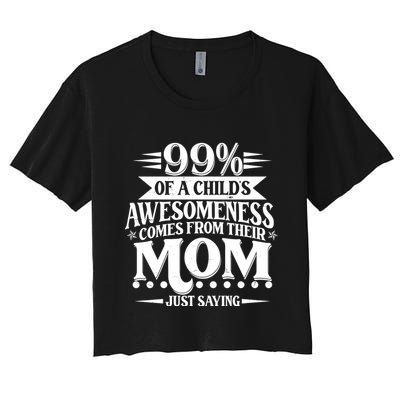 Funny Mothers Day 99 Percent Of A Childs Awesomeness Comes From Their Mom Crop Top