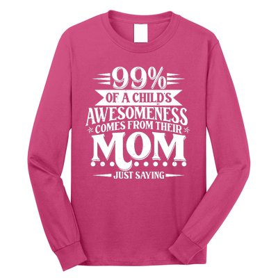 Funny Mothers Day 99 Percent Of A Childs Awesomeness Comes From Their Mom Long Sleeve Shirt