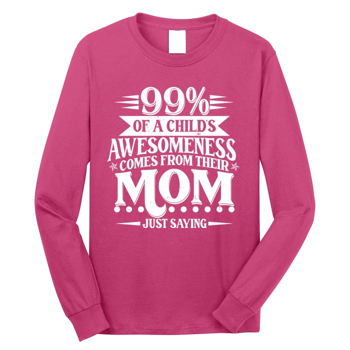 Funny Mothers Day 99 Percent Of A Childs Awesomeness Comes From Their Mom Long Sleeve Shirt