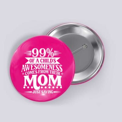 Funny Mothers Day 99 Percent Of A Childs Awesomeness Comes From Their Mom Button