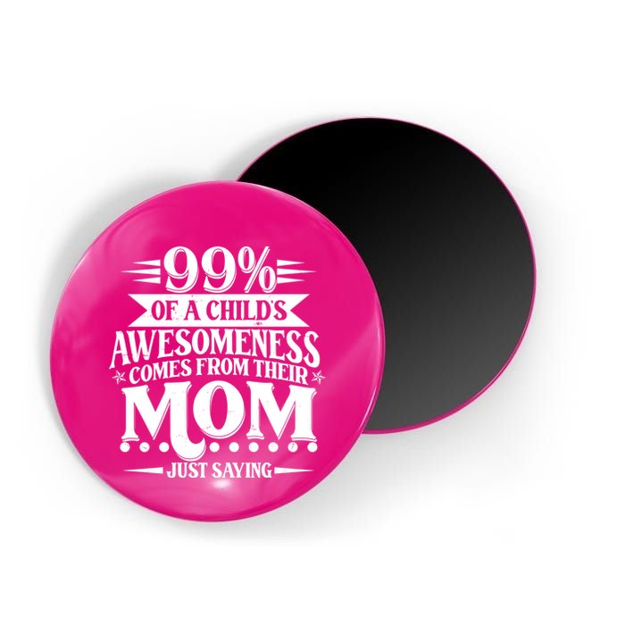 Funny Mothers Day 99 Percent Of A Childs Awesomeness Comes From Their Mom Magnet