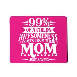 Funny Mothers Day 99 Percent Of A Childs Awesomeness Comes From Their Mom Mousepad