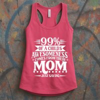Funny Mothers Day 99 Percent Of A Childs Awesomeness Comes From Their Mom Womens Tank Top