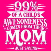 Funny Mothers Day 99 Percent Of A Childs Awesomeness Comes From Their Mom Womens Tank Top