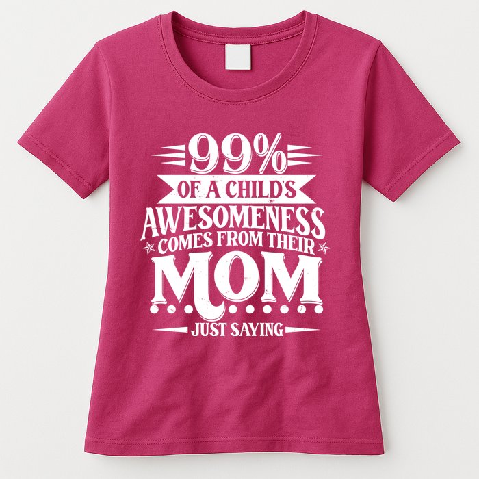 Funny Mothers Day 99 Percent Of A Childs Awesomeness Comes From Their Mom Womens T-Shirt