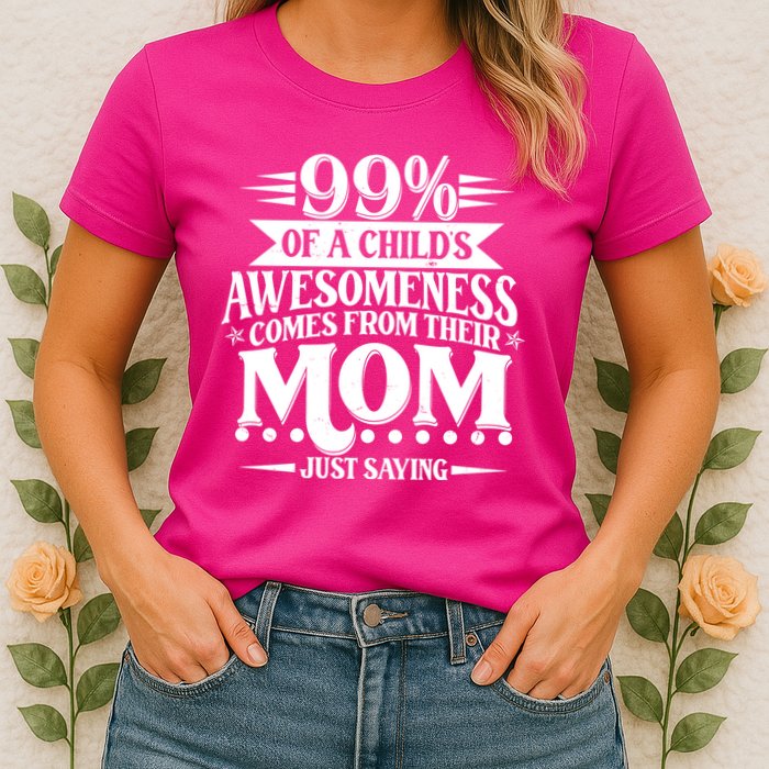 Funny Mothers Day 99 Percent Of A Childs Awesomeness Comes From Their Mom Womens T-Shirt