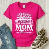 Funny Mothers Day 99 Percent Of A Childs Awesomeness Comes From Their Mom Womens T-Shirt