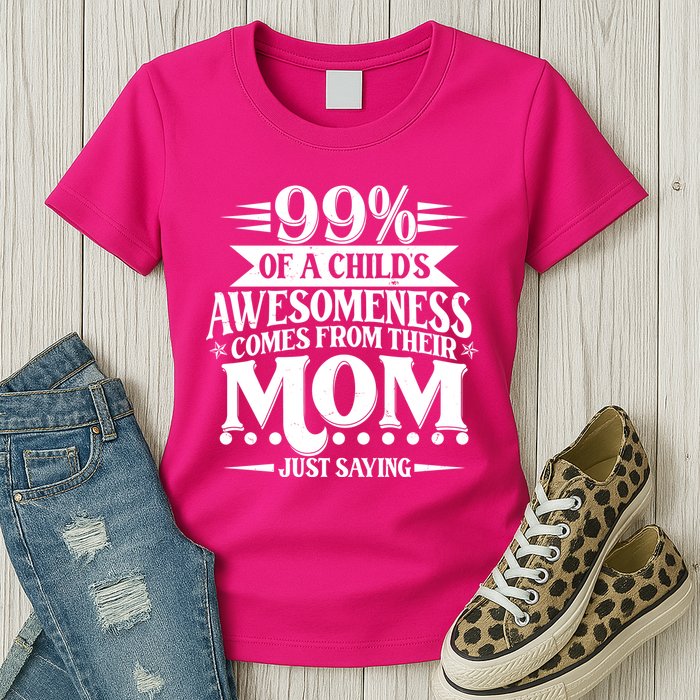Funny Mothers Day 99 Percent Of A Childs Awesomeness Comes From Their Mom Womens T-Shirt
