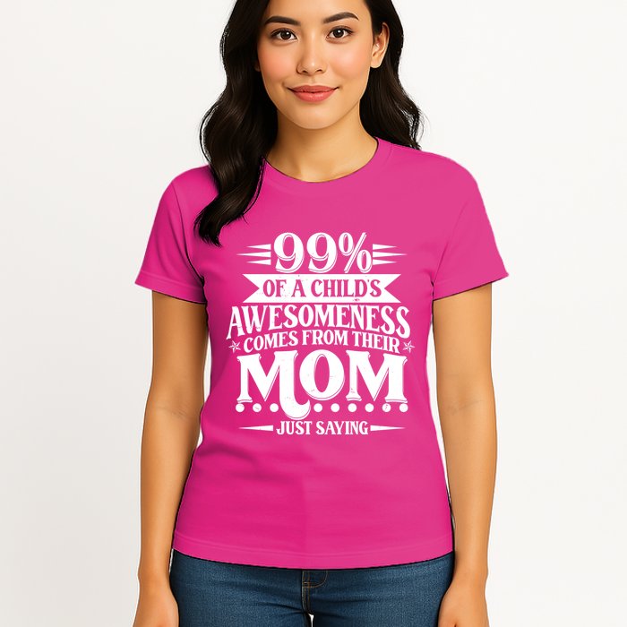 Funny Mothers Day 99 Percent Of A Childs Awesomeness Comes From Their Mom Womens T-Shirt