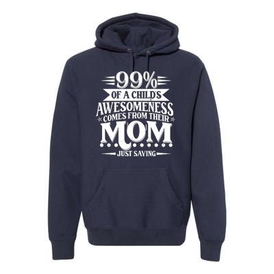 Funny Mothers Day 99 Percent Of A Childs Awesomeness Comes From Their Mom Premium Hoodie