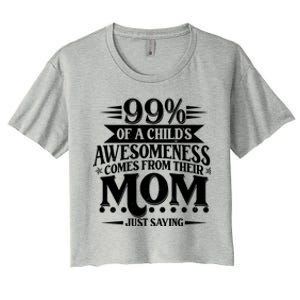 Funny Mothers Day 99 Percent Of A Childs Awesomeness Comes From Their Mom Women's Crop Top Tee