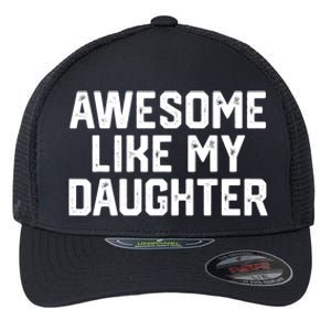 Funny Mom & Dad Gift From Daughter Awesome Like My Daughters Flexfit Unipanel Trucker Cap