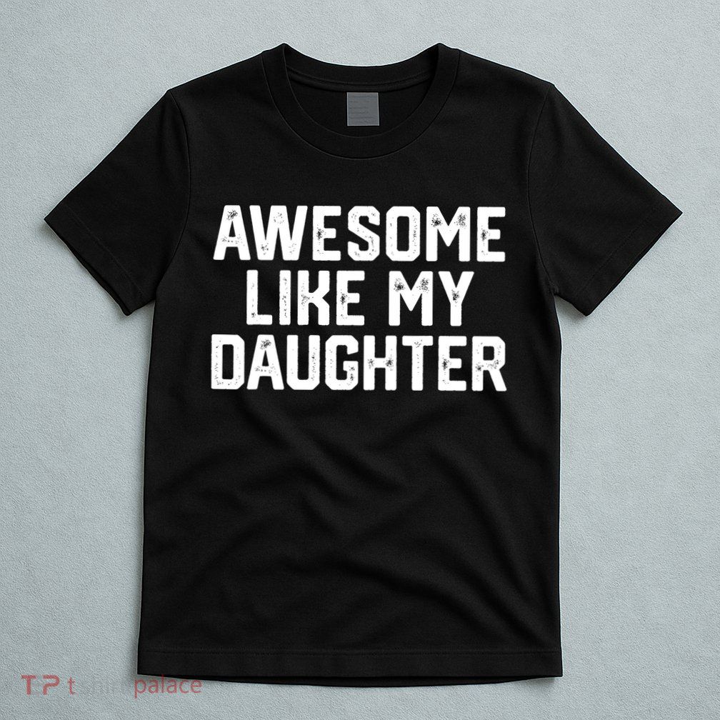 Funny Mom & Dad Gift From Daughter Awesome Like My Daughters T-Shirt