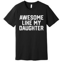 Funny Mom & Dad Gift From Daughter Awesome Like My Daughters Premium T-Shirt