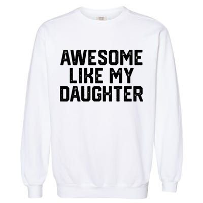 Funny Mom & Dad Gift From Daughter Awesome Like My Daughters Garment-Dyed Sweatshirt
