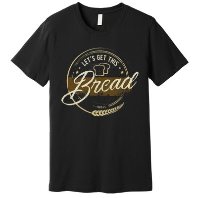 Funny Meme Design Lets Get This Bread Gift Design Premium T-Shirt