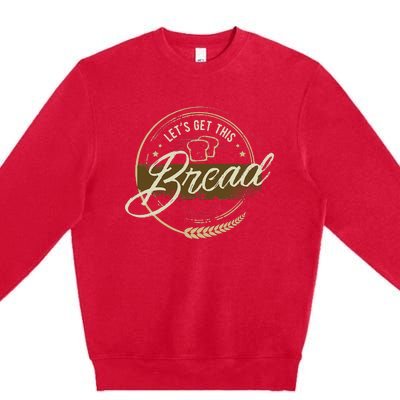 Funny Meme Design Lets Get This Bread Gift Design Premium Crewneck Sweatshirt