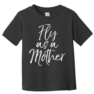 Funny Mother's Day Gift for Moms Cute Fly as a Mother Toddler T-Shirt