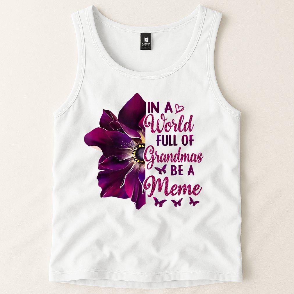 Floral Mothers Day In A World Full Of Grandmas Be A Meme Tank Top