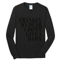 Frankly My Dear I DonT Give A Damn... Tall Long Sleeve T-Shirt