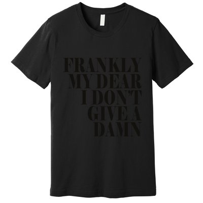 Frankly My Dear I DonT Give A Damn... Premium T-Shirt