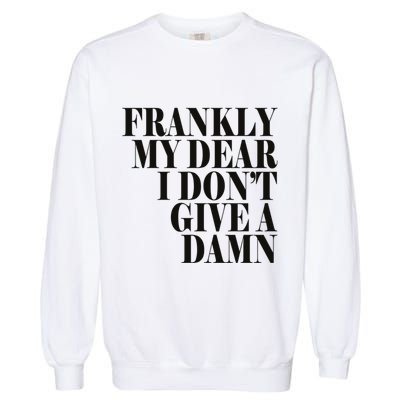 Frankly My Dear I DonT Give A Damn... Garment-Dyed Sweatshirt