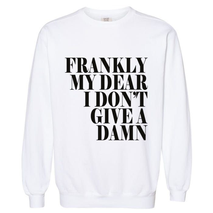 Frankly My Dear I DonT Give A Damn... Garment-Dyed Sweatshirt