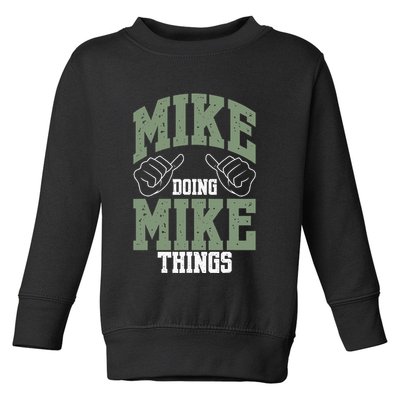 Funny Mike Doing Mike Things Mike Birthday Toddler Sweatshirt