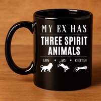 Funny My Ex Has Three Spirit Animals... Lion Ass Cheetah. 11oz C Handle Ceramic Mug