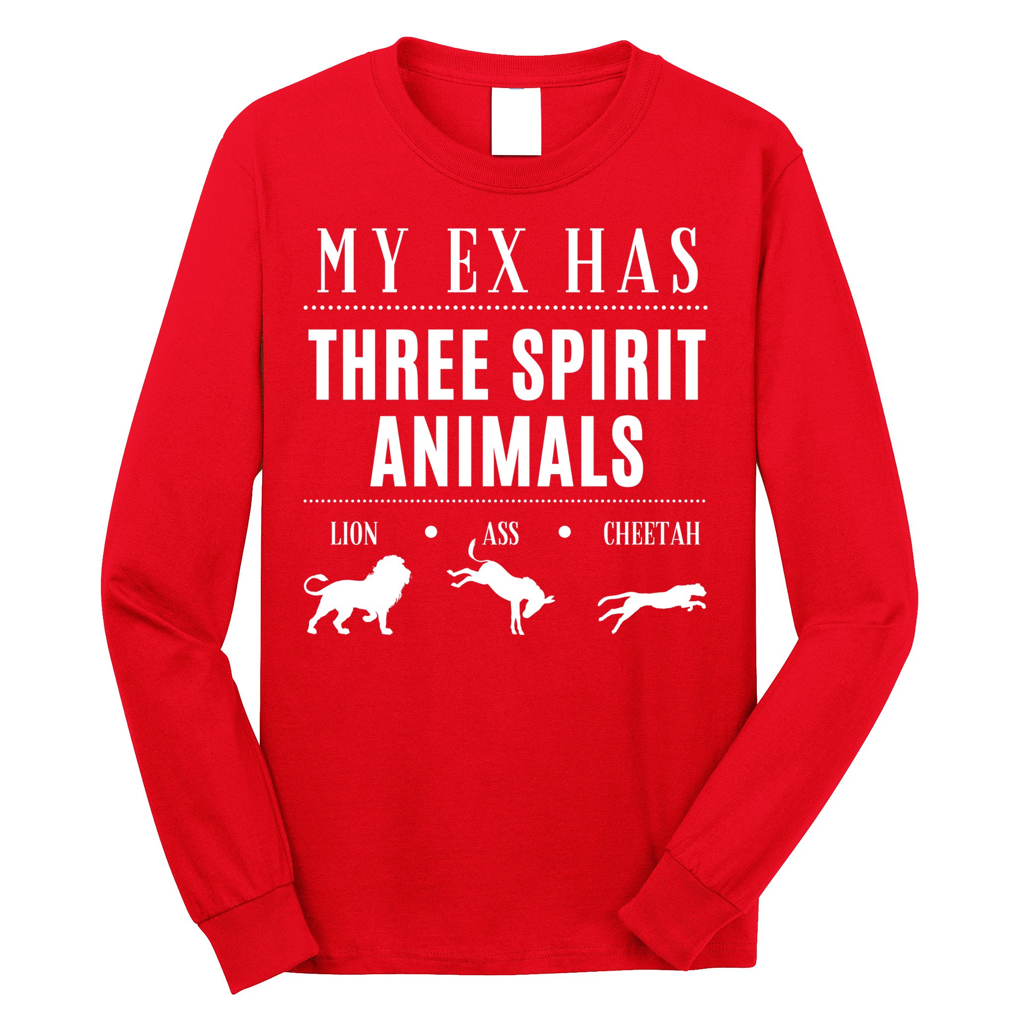 Funny My Ex Has Three Spirit Animals... Lion Ass Cheetah. Long Sleeve Shirt