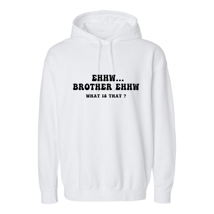 Funny Meme Ew Brother Ew What Is That Garment-Dyed Fleece Hoodie