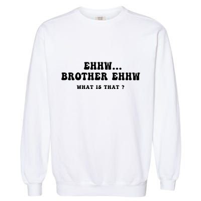 Funny Meme Ew Brother Ew What Is That Garment-Dyed Sweatshirt