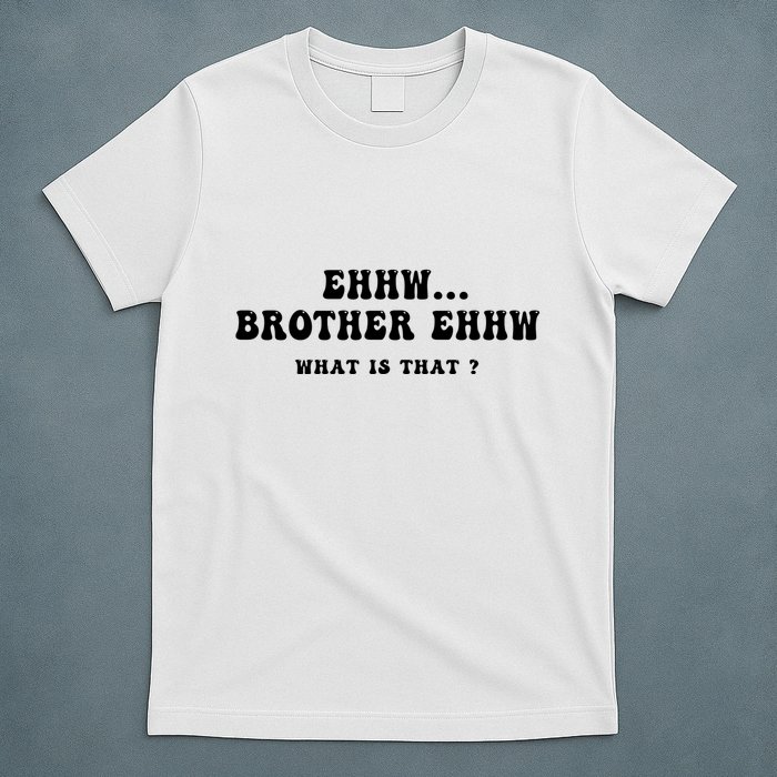 Funny Meme Ew Brother Ew What Is That T-Shirt
