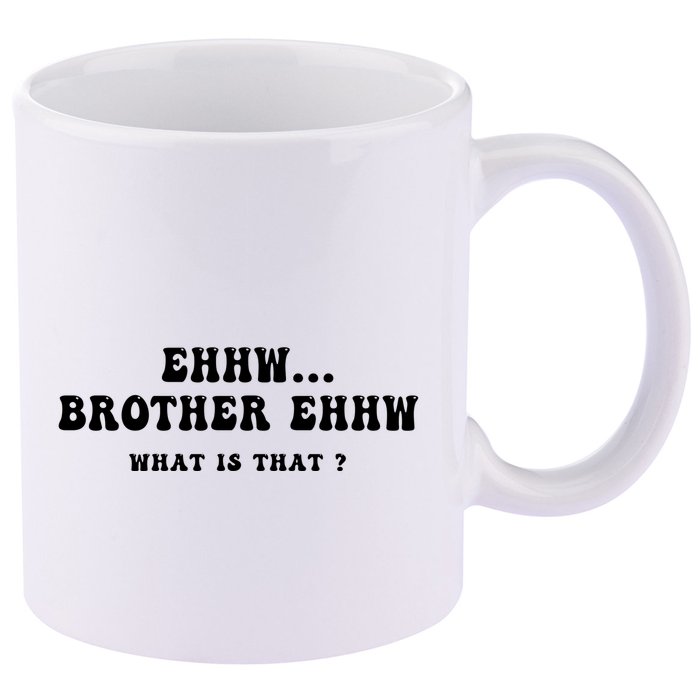 Funny Meme Ew Brother Ew What Is That 11oz C Handle Ceramic Mug