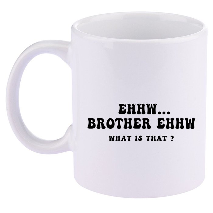 Funny Meme Ew Brother Ew What Is That 11oz C Handle Ceramic Mug