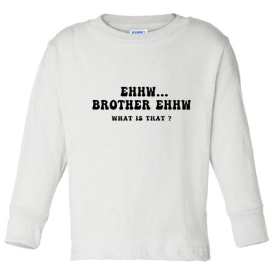Funny Meme Ew Brother Ew What Is That Toddler Long Sleeve Shirt